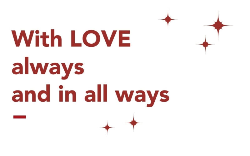 With LOVE, always and in all ways*